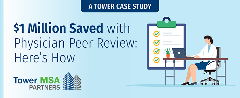 Image of Tower MSA Partners Why Case Studies Matter series: Blog 3 $1 Million Saved with Physician Peer Review